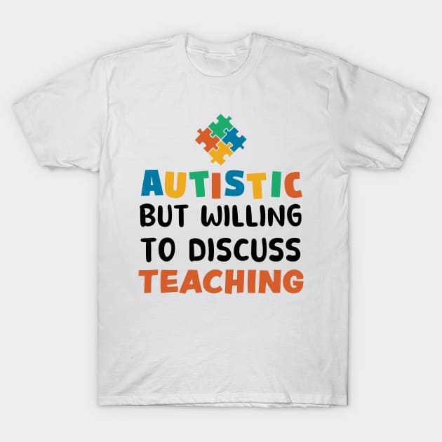 Autistic but willing to discuss Teaching Autism Gift T-Shirt by qwertydesigns